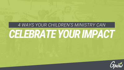 4 WAYS YOUR CHILDREN’S MINISTRY CAN CELEBRATE YOUR IMPACT