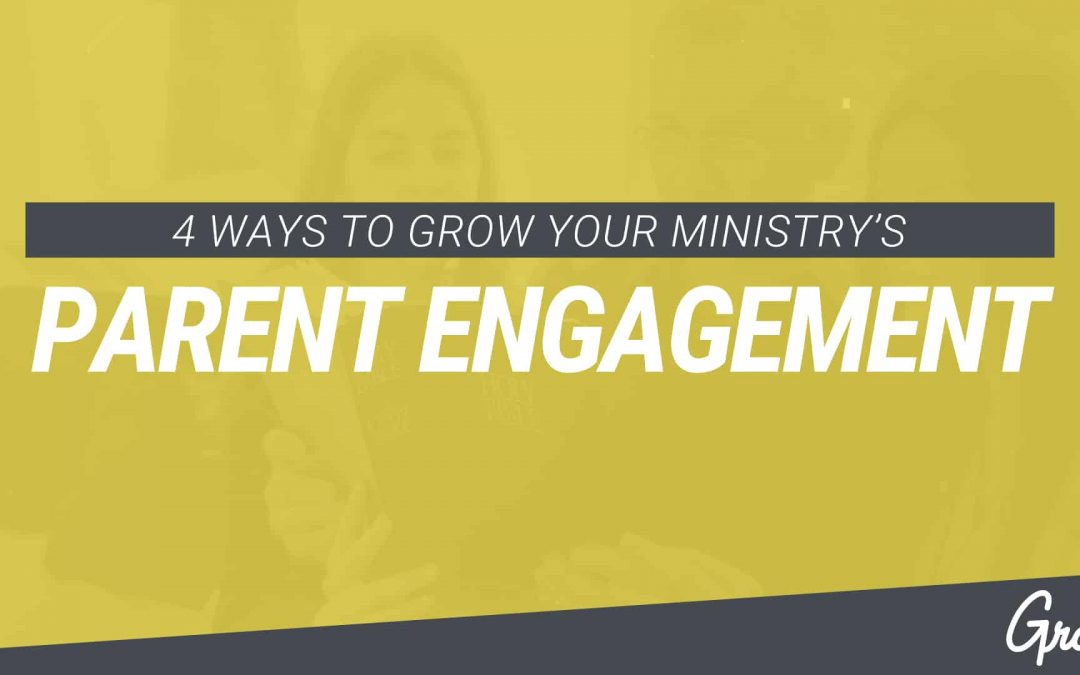 4 WAYS TO GROW YOUR MINISTRY’S PARENT ENGAGEMENT