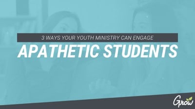 3 WAYS YOUR YOUTH MINISTRY CAN ENGAGE APATHETIC STUDENTS