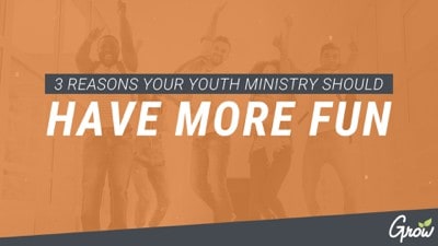 3 REASONS YOUR YOUTH MINISTRY SHOULD HAVE MORE FUN
