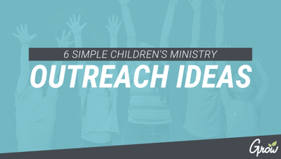 6 SIMPLE CHILDREN’S MINISTRY OUTREACH IDEAS