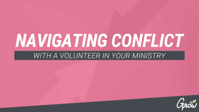 NAVIGATING CONFLICT WITH A VOLUNTEER IN YOUR MINISTRY