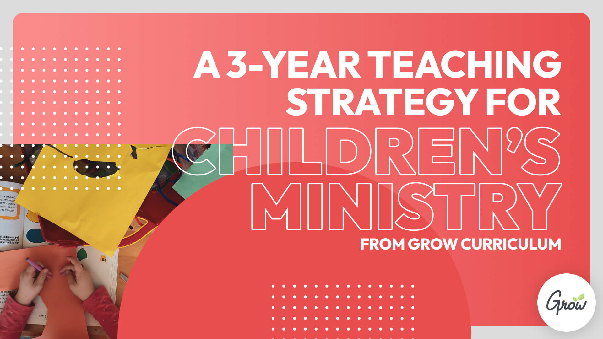 A 3-Year Teaching Strategy for Children’s Ministry from Grow Curriculum